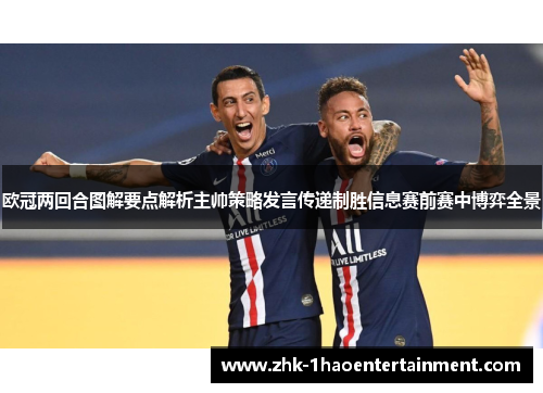 欧冠两回合图解要点解析主帅策略发言传递制胜信息赛前赛中博弈全景 欧冠两回合图解要点解析主帅策略发言传递制胜信息赛前赛中博弈全景