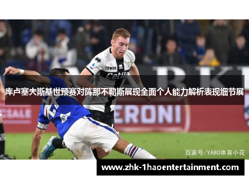 库卢塞夫斯基世预赛对阵那不勒斯展现全面个人能力解析表现细节展