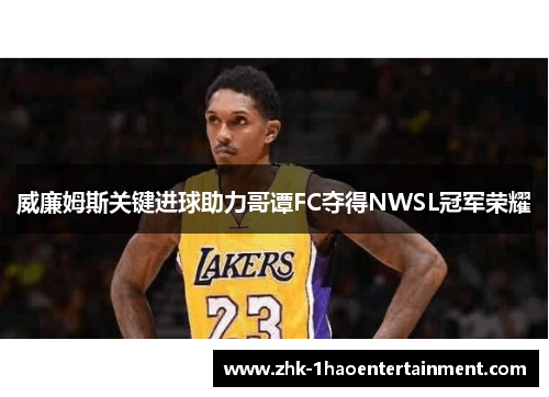 威廉姆斯关键进球助力哥谭FC夺得NWSL冠军荣耀