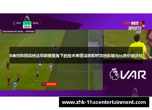 B席对阵阿森纳法甲数据视角下的技术表现深度解析攻防影响与比赛价值评估