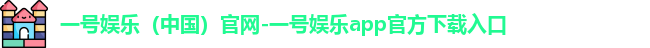 一号娱乐（中国）官网-一号娱乐app官方下载入口